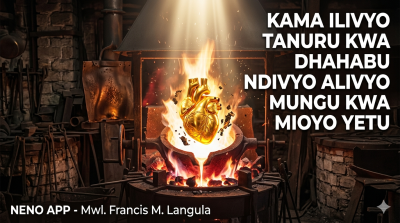 KAMA ILIVYO TANURU KWA DHAHABU NDIVYO ALIVYO MUNGU KWA MIOYO YETU