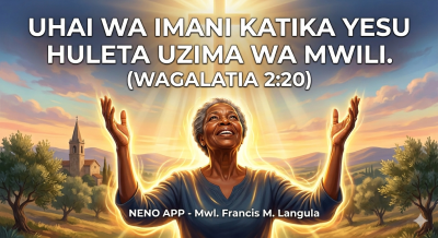 UHAI WA IMANI KATIKA YESU HULETA UZIMA WA MWILI