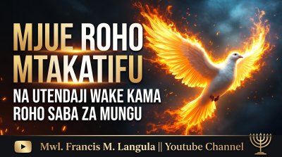 MJUE ROHO MTAKATIFU NA UTENDAJI WAKE KAMA ROHO 07 ZA MUNGU - SEHEMU YA 01
