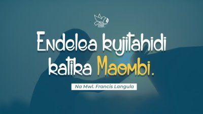 ENDELEA KUJITAHIDI KATIKA KUOMBA